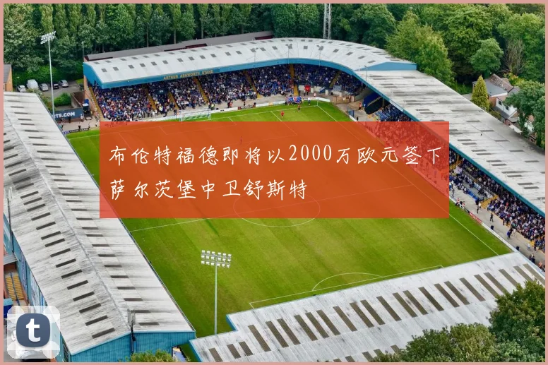 布伦特福德即将以2000万欧元签下萨尔茨堡中卫舒斯特